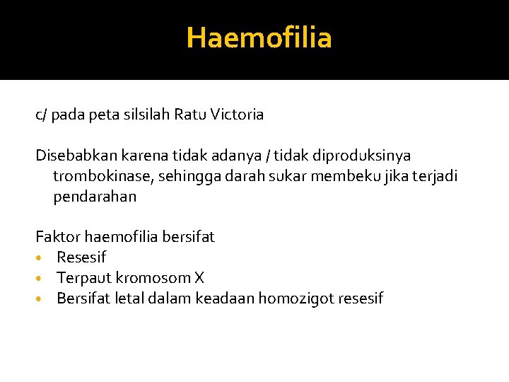 Haemofilia c/ pada peta silsilah Ratu Victoria Disebabkan karena tidak adanya / tidak diproduksinya