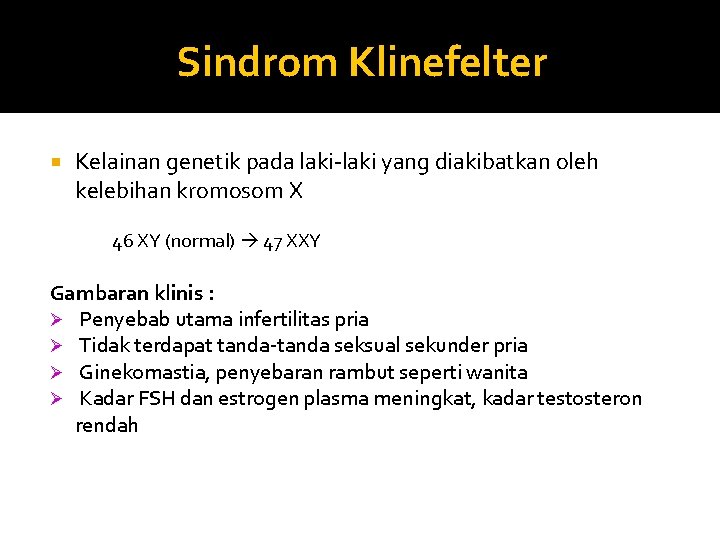 Sindrom Klinefelter Kelainan genetik pada laki-laki yang diakibatkan oleh kelebihan kromosom X 46 XY