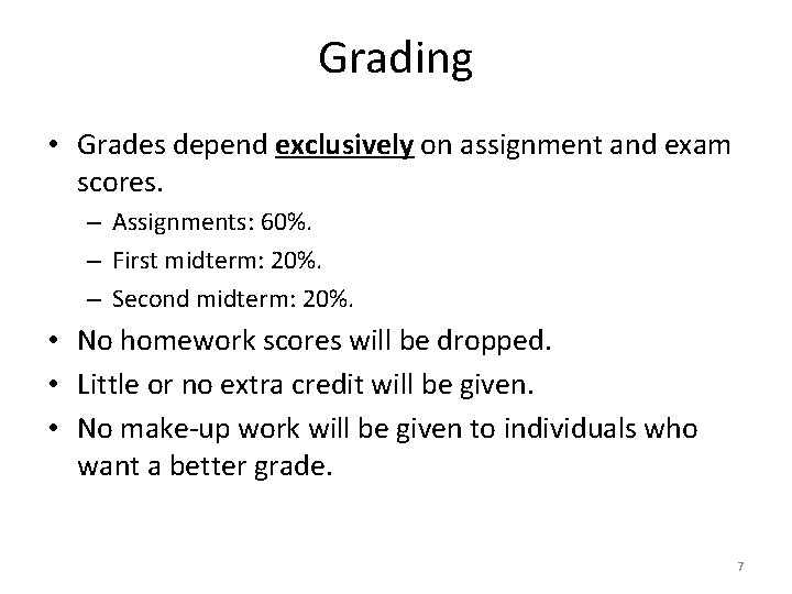 Grading • Grades depend exclusively on assignment and exam scores. – Assignments: 60%. –