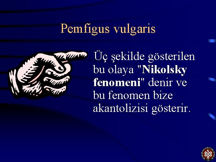 Pemfigus vulgaris Üç şekilde gösterilen bu olaya "Nikolsky fenomeni" fenomeni denir ve bu fenomen