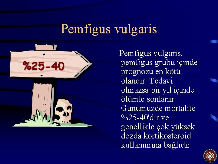 Pemfigus vulgaris %25 -40 Pemfigus vulgaris, pemfigus grubu içinde prognozu en kötü olandır. Tedavi