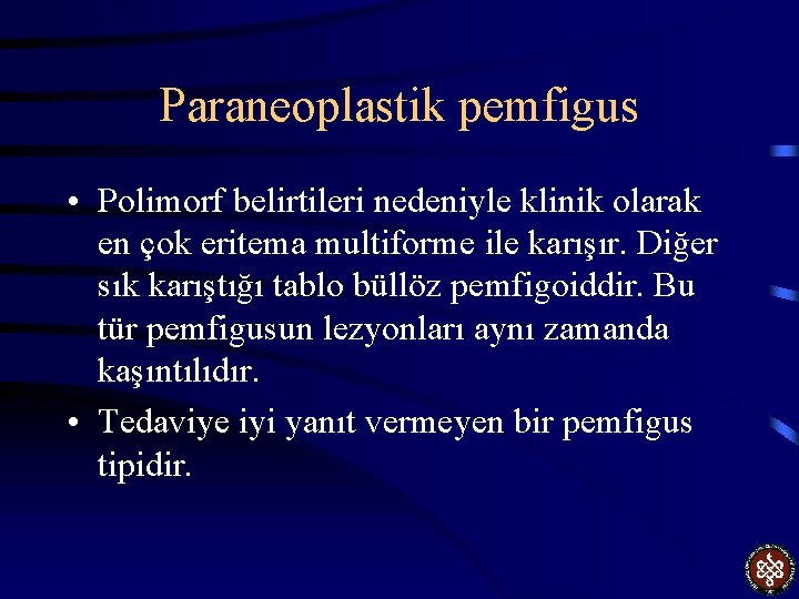 Paraneoplastik pemfigus • Polimorf belirtileri nedeniyle klinik olarak en çok eritema multiforme ile karışır.