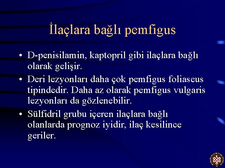 İlaçlara bağlı pemfigus • D-penisilamin, kaptopril gibi ilaçlara bağlı olarak gelişir. • Deri lezyonları