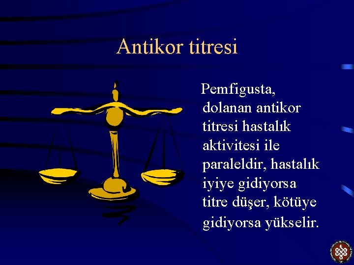 Antikor titresi Pemfigusta, dolanan antikor titresi hastalık aktivitesi ile paraleldir, hastalık iyiye gidiyorsa titre