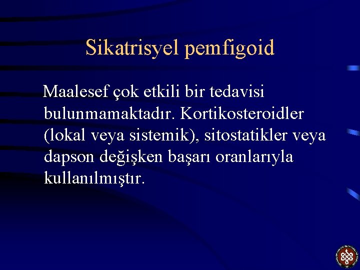 Sikatrisyel pemfigoid Maalesef çok etkili bir tedavisi bulunmamaktadır. Kortikosteroidler (lokal veya sistemik), sitostatikler veya