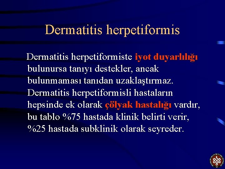 Dermatitis herpetiformiste iyot duyarlılığı bulunursa tanıyı destekler, ancak bulunmaması tanıdan uzaklaştırmaz. Dermatitis herpetiformisli hastaların