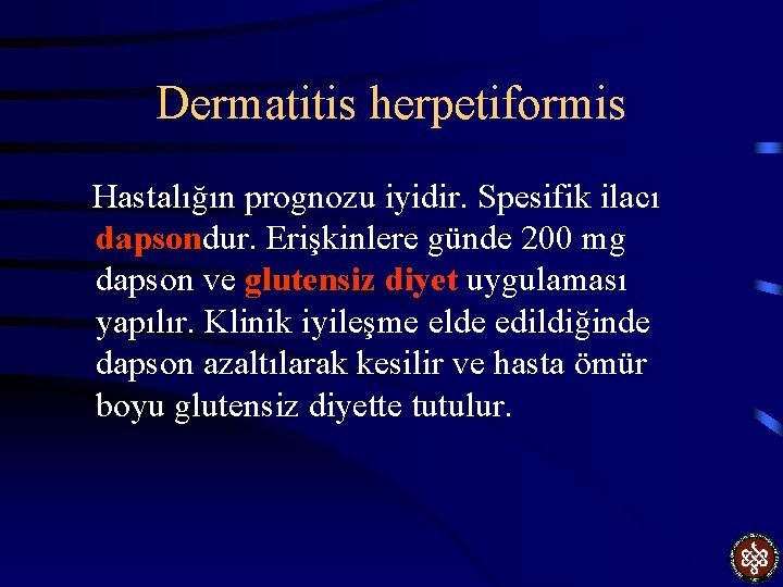 Dermatitis herpetiformis Hastalığın prognozu iyidir. Spesifik ilacı dapsondur. Erişkinlere günde 200 mg dapson ve