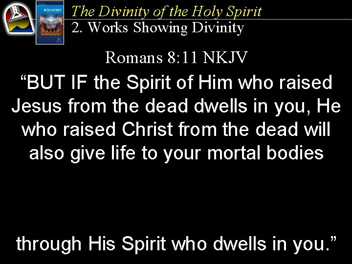 The Divinity of the Holy Spirit 2. Works Showing Divinity Romans 8: 11 NKJV