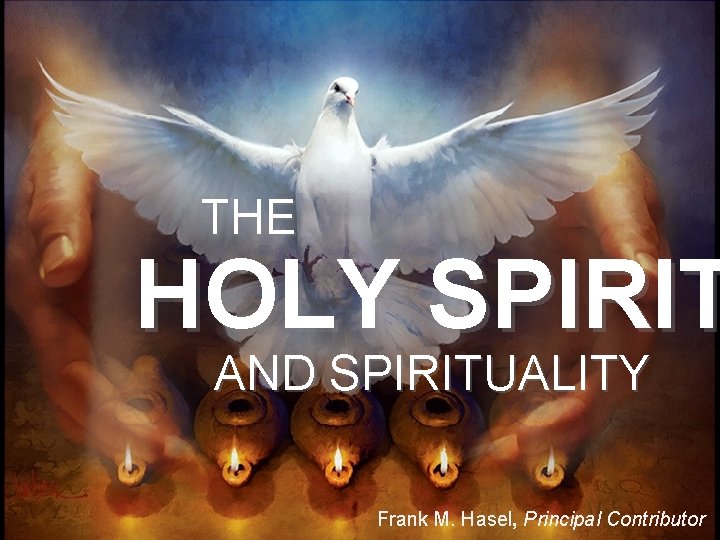 THE HOLY SPIRIT AND SPIRITUALITY Frank M. Hasel, Principal Contributor 