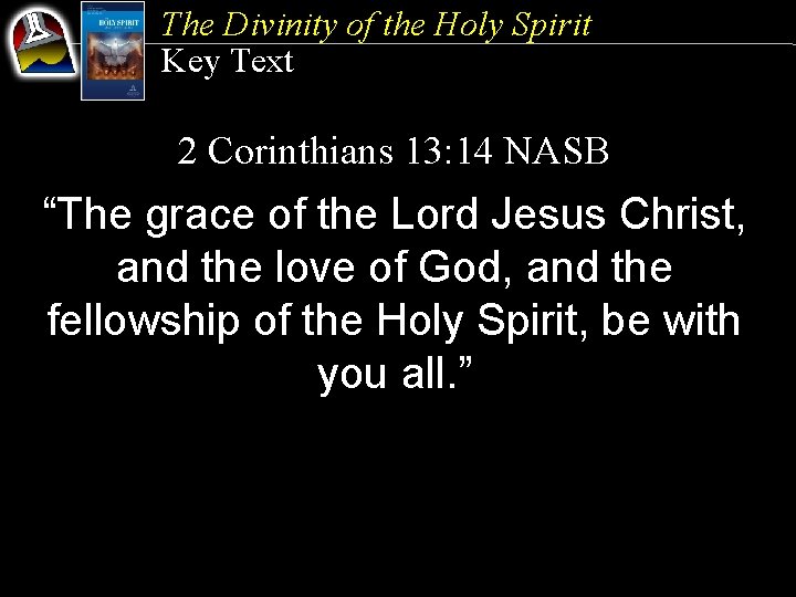 The Divinity of the Holy Spirit Key Text 2 Corinthians 13: 14 NASB “The