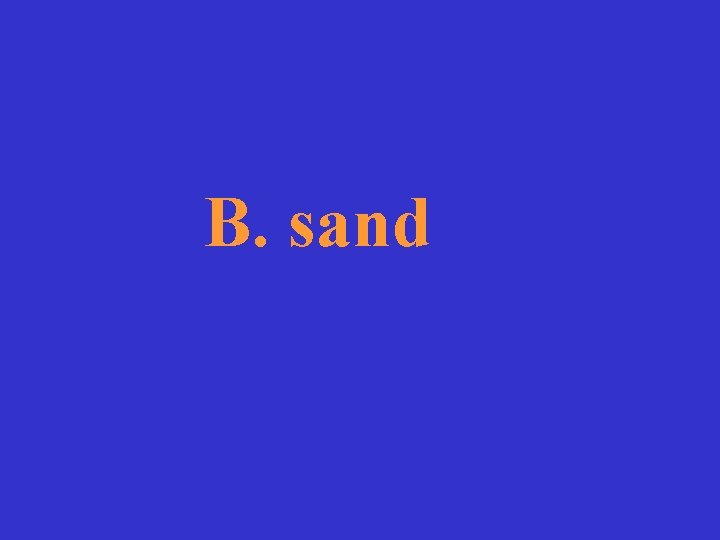 B. sand 