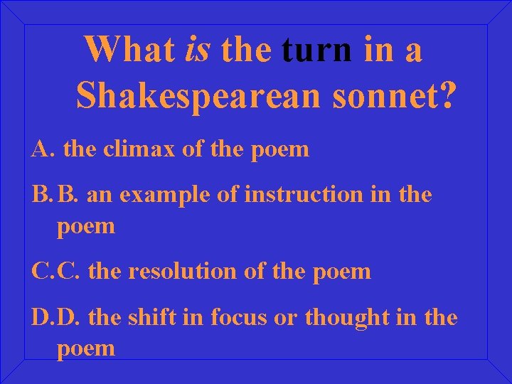 What is the turn in a Shakespearean sonnet? A. the climax of the poem