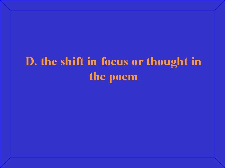 D. the shift in focus or thought in the poem 