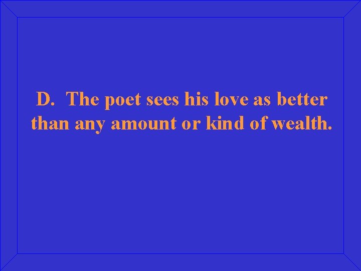 D. The poet sees his love as better than any amount or kind of