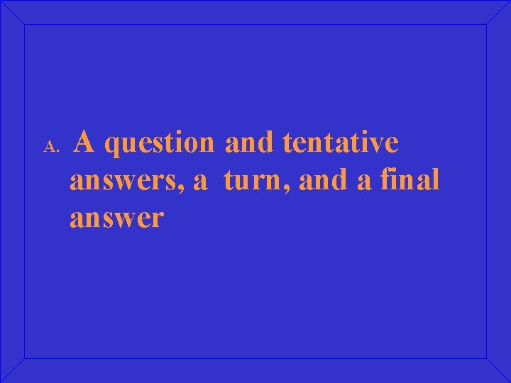 A. A question and tentative answers, a turn, and a final answer 