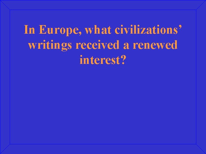 In Europe, what civilizations’ writings received a renewed interest? 