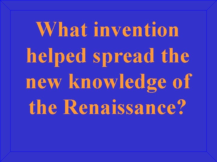 What invention helped spread the new knowledge of the Renaissance? 