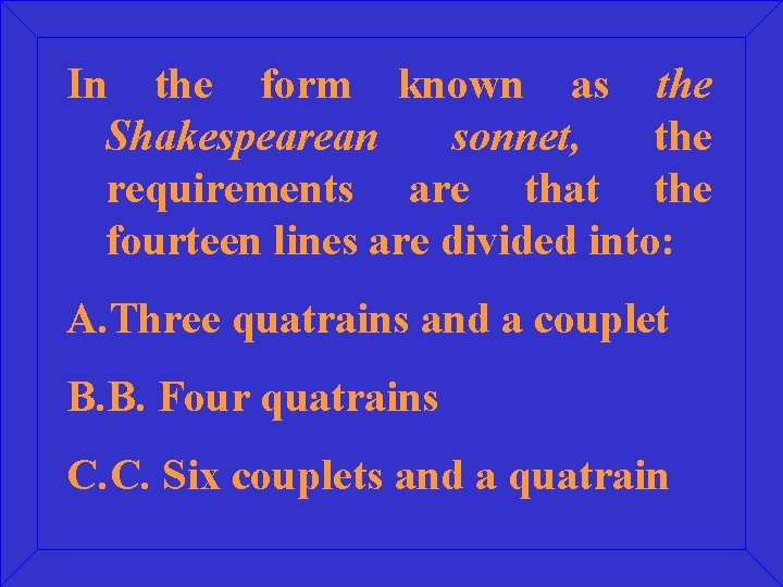 In the form known as the Shakespearean sonnet, the requirements are that the fourteen