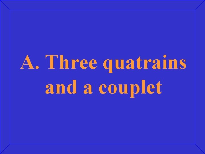 A. Three quatrains and a couplet 