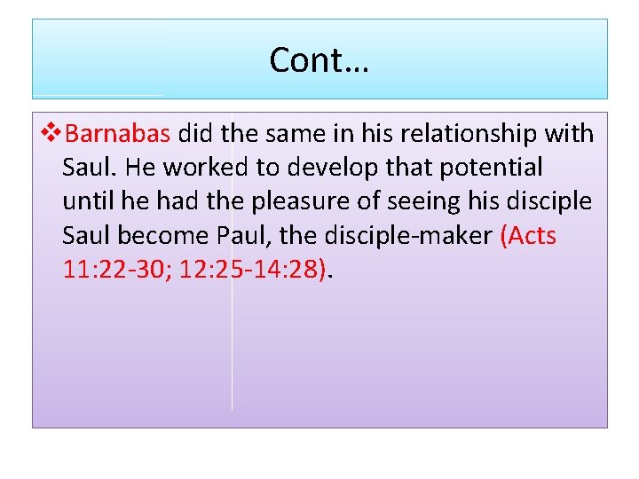 Cont… v. Barnabas did the same in his relationship with Saul. He worked to