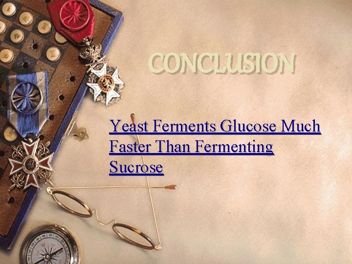 CONCLUSION Yeast Ferments Glucose Much Faster Than Fermenting Sucrose 