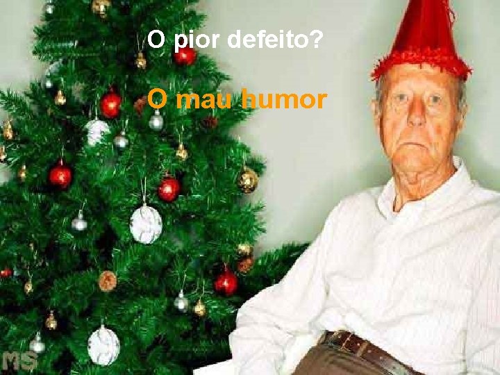 O pior defeito? O mau humor 