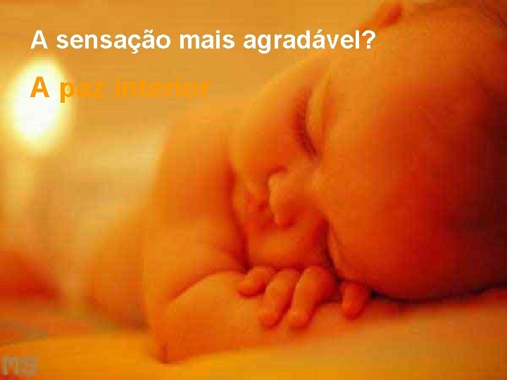 A sensação mais agradável? A paz interior 