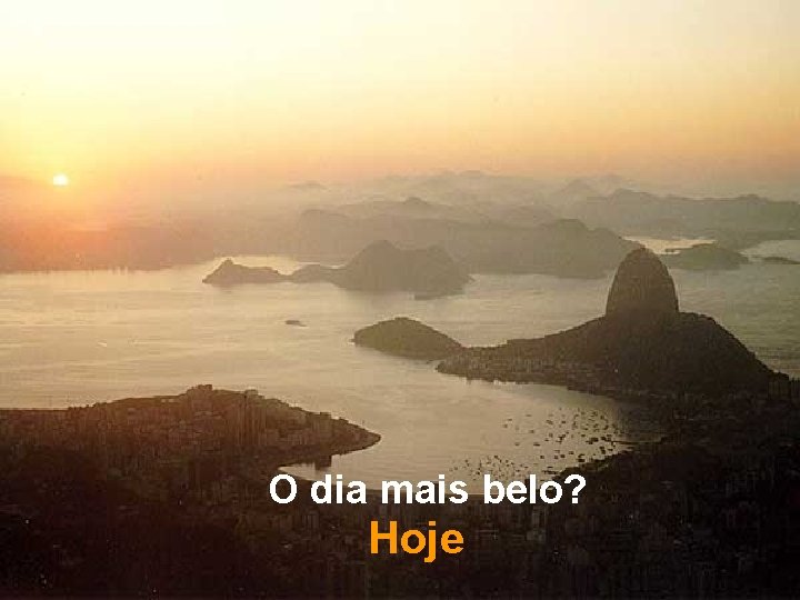 O dia mais belo? Hoje 