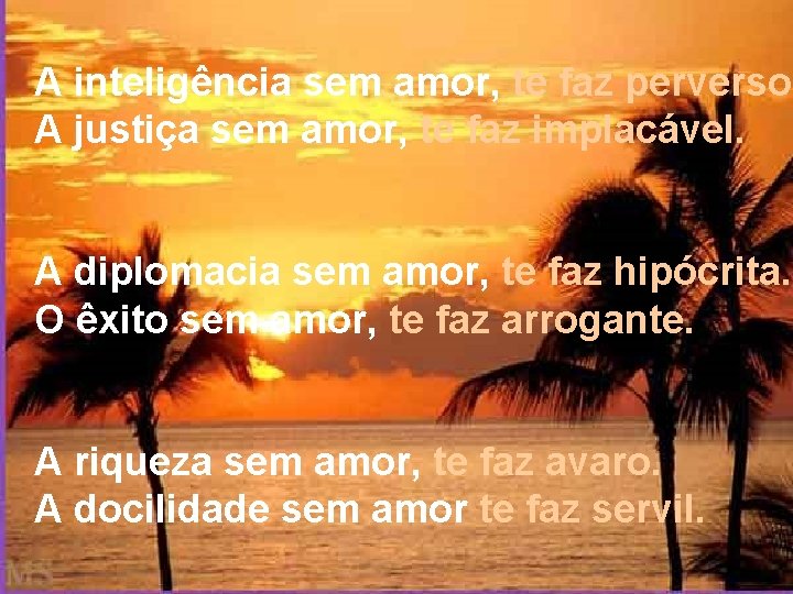 A inteligência sem amor, te faz perverso. A justiça sem amor, te faz implacável.