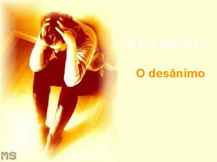 A pior derrota ? O desânimo 