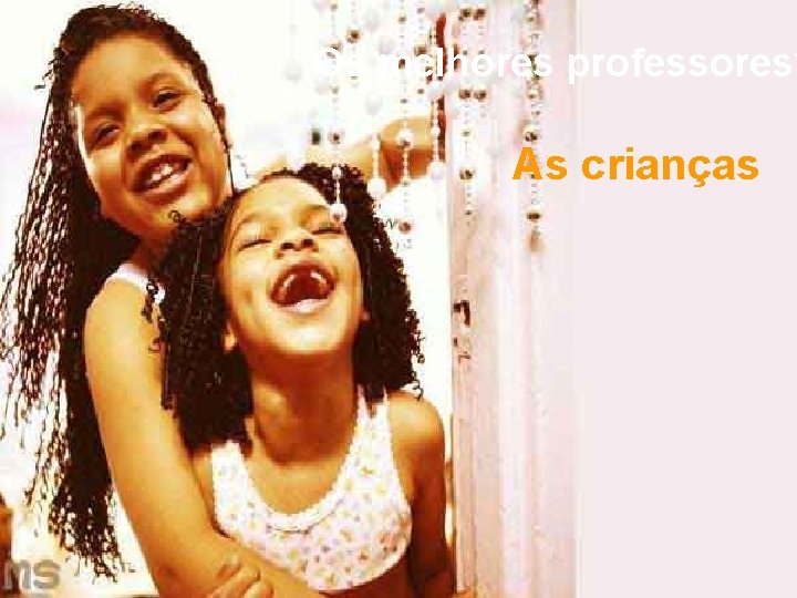 Os melhores professores? As crianças 