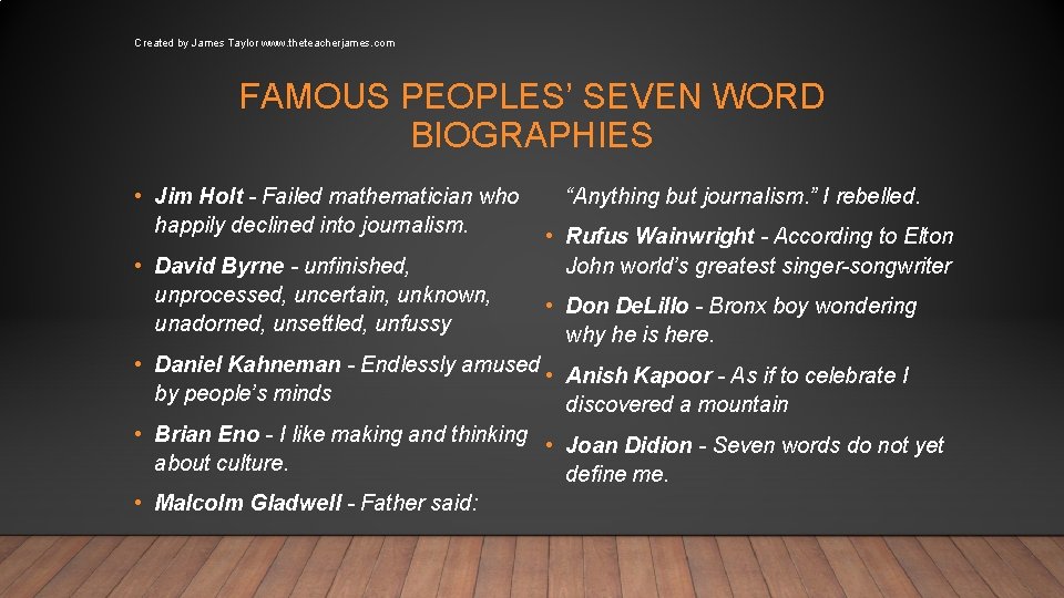 Created by James Taylor www. theteacherjames. com FAMOUS PEOPLES’ SEVEN WORD BIOGRAPHIES • Jim