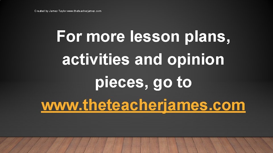 Created by James Taylor www. theteacherjames. com For more lesson plans, activities and opinion