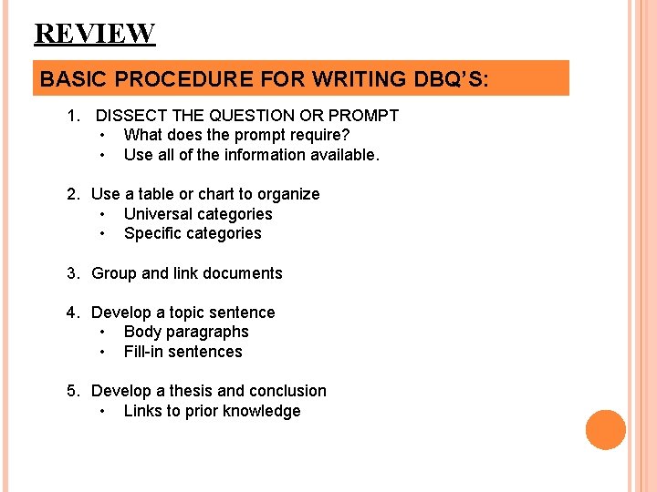 REVIEW BASIC PROCEDURE FOR WRITING DBQ’S: 1. DISSECT THE QUESTION OR PROMPT • What