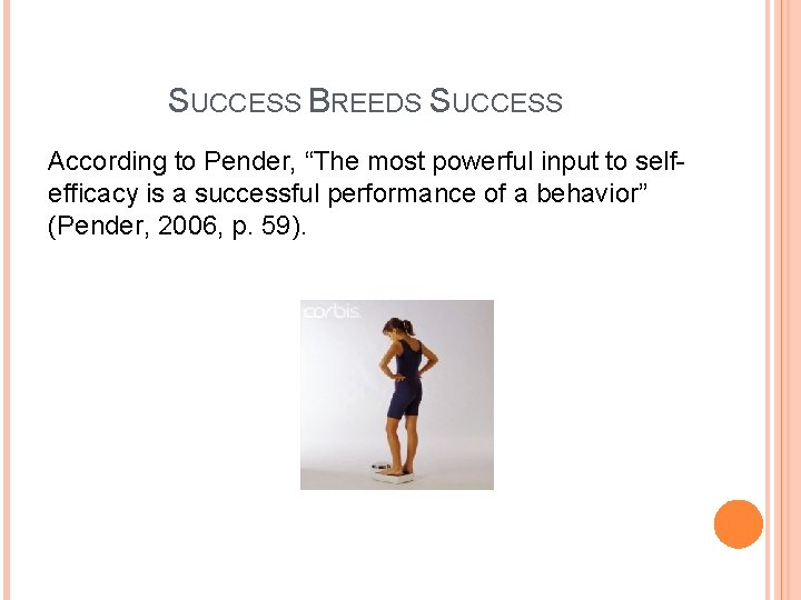 SUCCESS BREEDS SUCCESS According to Pender, “The most powerful input to selfefficacy is a