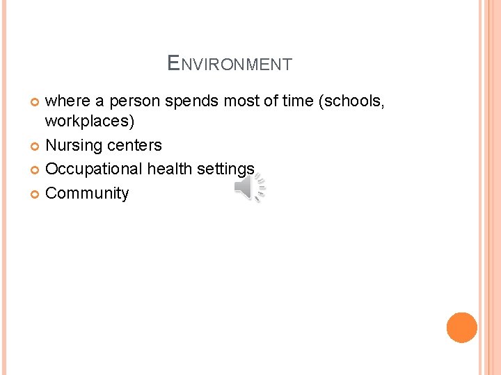 ENVIRONMENT where a person spends most of time (schools, workplaces) Nursing centers Occupational health