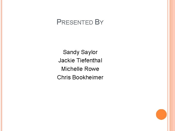 PRESENTED BY Sandy Saylor Jackie Tiefenthal Michelle Rowe Chris Bookheimer 