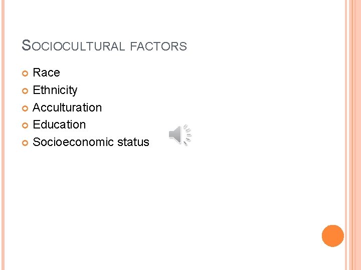 SOCIOCULTURAL FACTORS Race Ethnicity Acculturation Education Socioeconomic status 