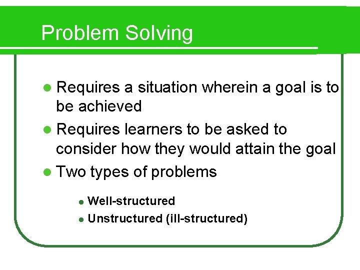 Problem Solving l Requires a situation wherein a goal is to be achieved l