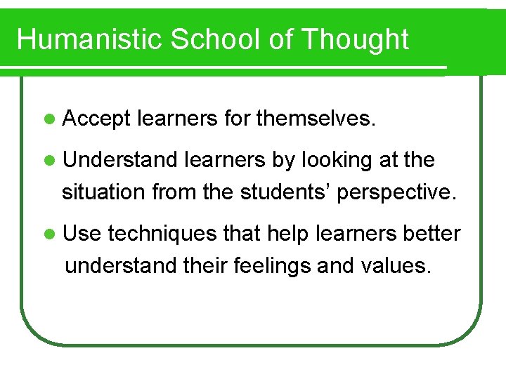 Humanistic School of Thought l Accept learners for themselves. l Understand learners by looking