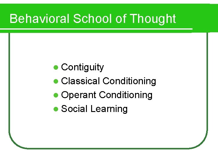 Behavioral School of Thought l Contiguity l Classical Conditioning l Operant Conditioning l Social