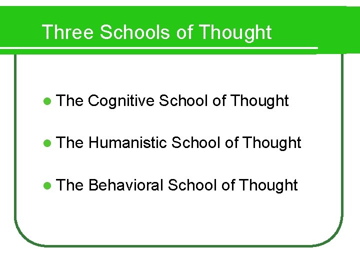 Three Schools of Thought l The Cognitive School of Thought l The Humanistic School