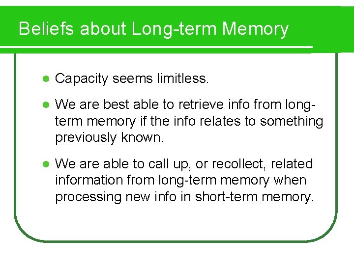 Beliefs about Long-term Memory l Capacity seems limitless. l We are best able to