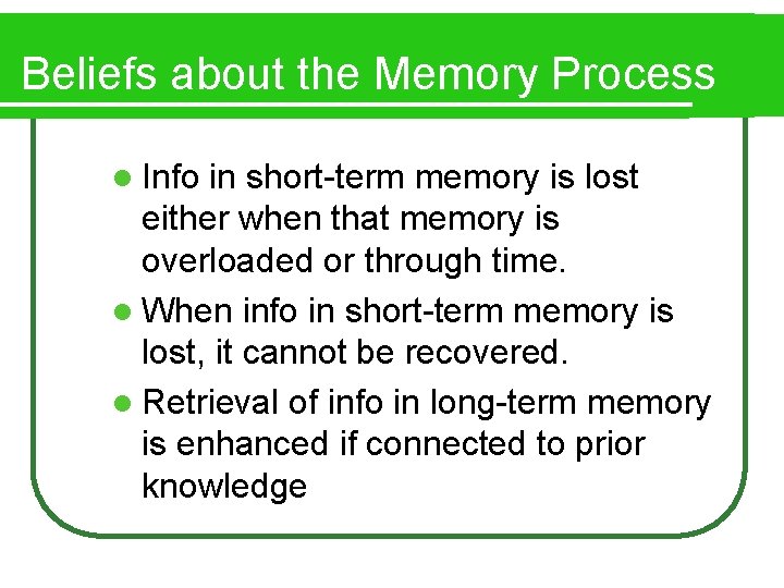 Beliefs about the Memory Process l Info in short-term memory is lost either when