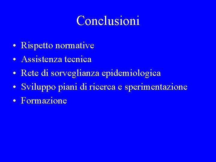 Conclusioni • • • Rispetto normative Assistenza tecnica Rete di sorveglianza epidemiologica Sviluppo piani