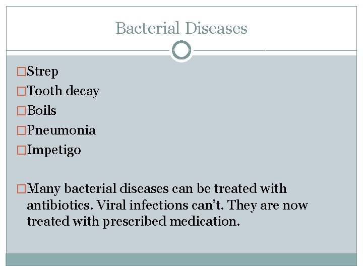 Bacterial Diseases �Strep �Tooth decay �Boils �Pneumonia �Impetigo �Many bacterial diseases can be treated