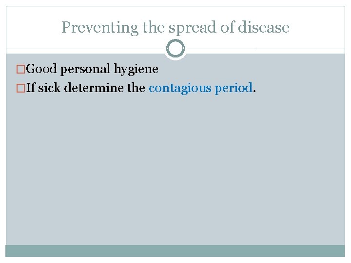 Preventing the spread of disease �Good personal hygiene �If sick determine the contagious period.