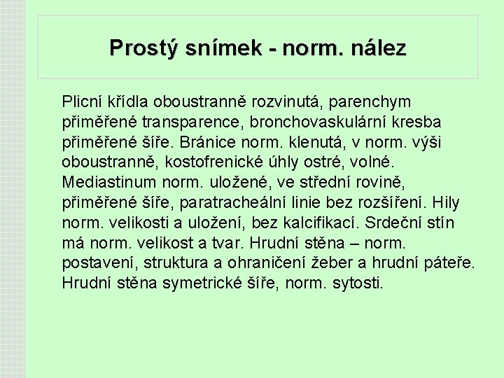 Prostý snímek - norm. nález Plicní křídla oboustranně rozvinutá, parenchym přiměřené transparence, bronchovaskulární kresba