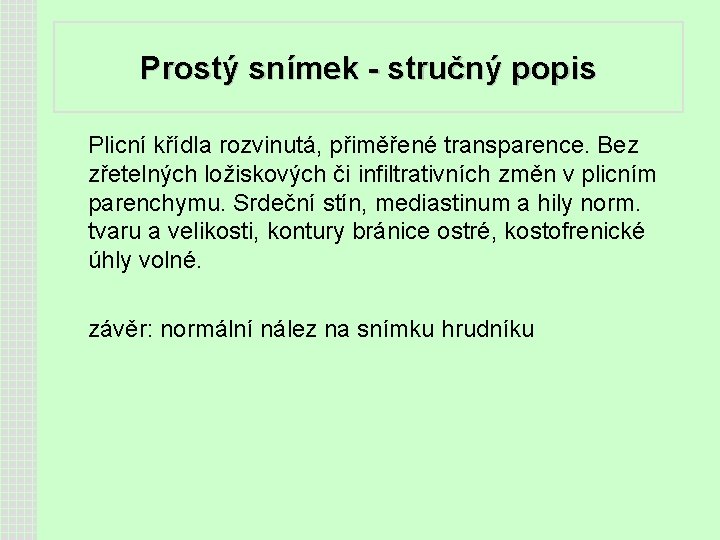 Prostý snímek - stručný popis Plicní křídla rozvinutá, přiměřené transparence. Bez zřetelných ložiskových či