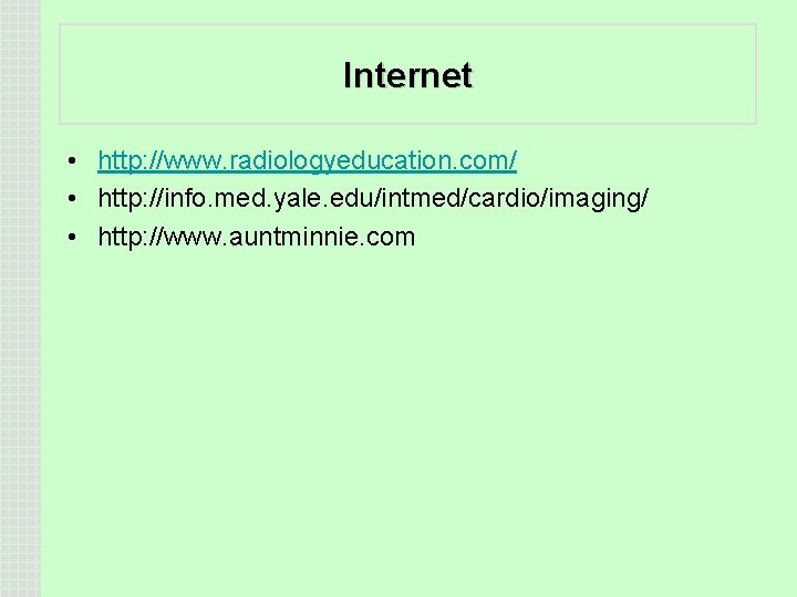 Internet • http: //www. radiologyeducation. com/ • http: //info. med. yale. edu/intmed/cardio/imaging/ • http: